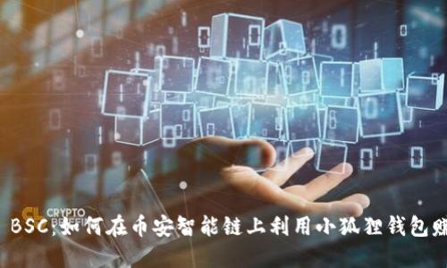 小狐狸 BSC：如何在币安智能链上利用小狐狸钱包赚取收益